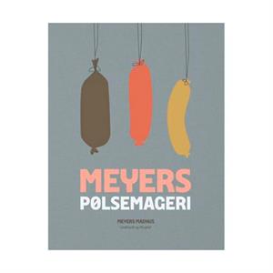 Meyers pølsemageri – recept och hantverk i hemmagjorda korvar (Meyers Madhus)